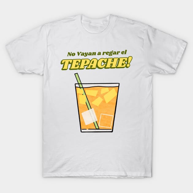 No vayan a regar el tepache T-Shirt by dgutpro87